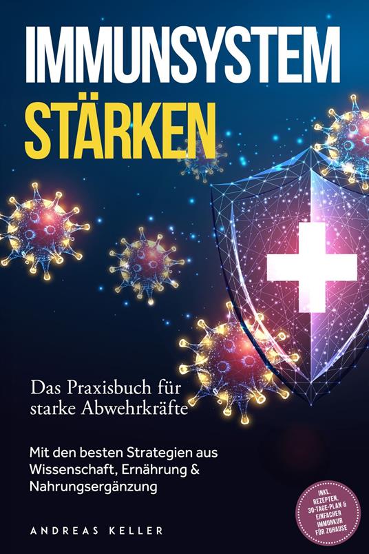 Immunsystem stärken: Das Praxisbuch für starke Abwehrkräfte – Mit den besten Strategien aus Wissenschaft, Ernährung & Nahrungsergänzung – inkl. Rezepten, 30-Tage-Plan & einfacher Immunkur für zuhause