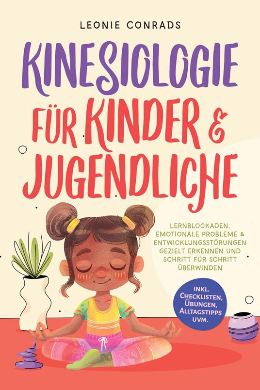 Kinesiologie für Kinder & Jugendliche: Lernblockaden, emotionale Probleme & Entwicklungsstörungen gezielt erkennen und Schritt für Schritt überwinden - inkl. Checklisten, Übungen, Alltagstipps uvm.