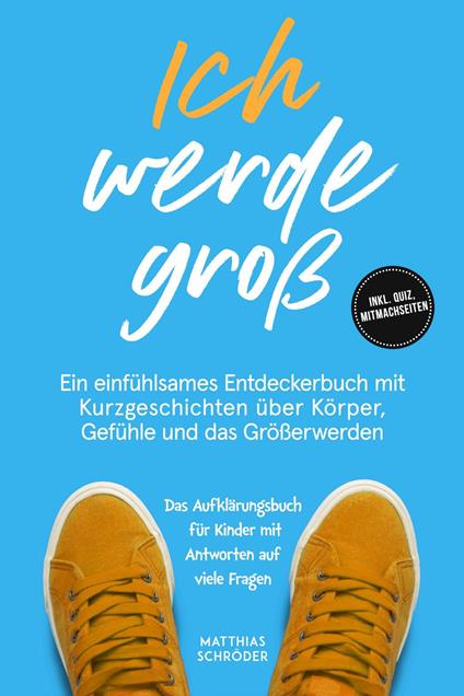 Ich werde groß: Ein einfühlsames Entdeckerbuch mit Kurzgeschichten über Körper, Gefühle und das Größerwerden – das Aufklärungsbuch für Kinder mit Antworten auf viele Fragen - inkl. Quiz, Mitmachseiten - Matthias Schröder - ebook
