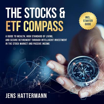 The Stocks & ETF Compass: A Guide to Wealth, High Standard of Living, and Secure Retirement through Intelligent Investment in the Stock Market and Passive Income – Including Starter Guide