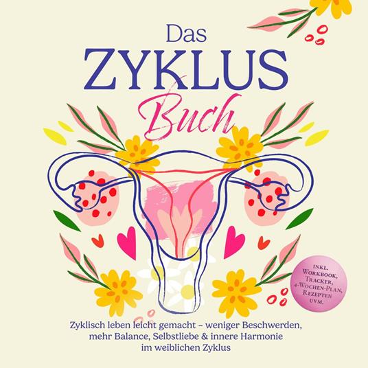 Das Zyklus Buch: Zyklisch leben leicht gemacht – weniger Beschwerden, mehr Balance, Selbstliebe & innere Harmonie im weiblichen Zyklus – inkl. Workbook, Tracker, 4-Wochen-Plan, Rezepten uvm.
