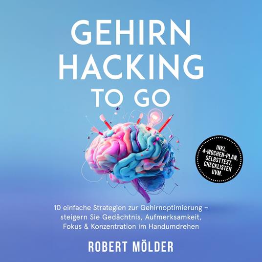 Gehirn Hacking to go: 10 einfache Strategien zur Gehirnoptimierung – steigern Sie Gedächtnis, Aufmerksamkeit, Fokus & Konzentration im Handumdrehen – inkl. 4-Wochen-Plan, Selbsttest, Checklisten uvm.