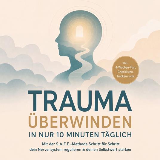 Trauma überwinden in nur 10 Minuten täglich: Mit der S.A.F.E.-Methode Schritt für Schritt dein Nervensystem regulieren & deinen Selbstwert stärken – inkl. 4-Wochen-Plan, Checklisten, Trackern uvm.