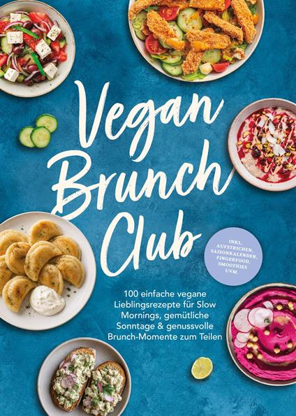 Vegan Brunch Club: 100 einfache vegane Lieblingsrezepte für Slow Mornings, gemütliche Sonntage & genussvolle Brunch-Momente zum Teilen - inkl. Aufstrichen, Fingerfood, Smoothies, Saisonkalender uvm.