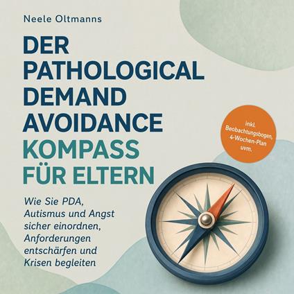 Der Pathological Demand Avoidance Kompass für Eltern: Wie Sie PDA, Autismus und Angst sicher einordnen, Anforderungen entschärfen und Krisen begleiten - inkl. Beobachtungsbogen, 4-Wochen-Plan uvm.