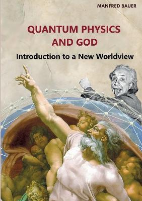Quantum Physics and God: Introduction to a New Worldview - Manfred Bauer - cover