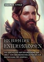 Ein Buch der Entdeckungen: Die Geschichte der Erforschung der Welt, von den frühesten Zeiten bis zur Entdeckung des Südpols