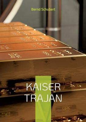 Kaiser Trajan: www.chefautor.com - Bernd Schubert - cover