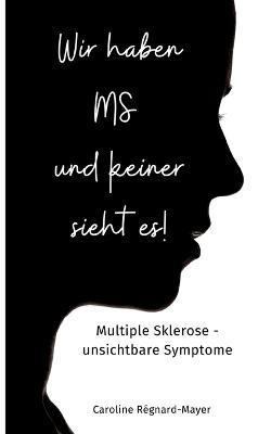Wir haben MS und keiner sieht es!: Multiple Sklerose - unsichtbare Symptome - Caroline Regnard-Mayer - cover