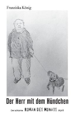 Der Herr mit dem Hündchen: Der schlanke Roman des Monats April - Franziska König - cover