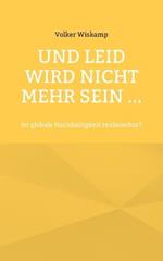 Und Leid wird nicht mehr sein ...: Ist globale Nachhaltigkeit realisierbar?