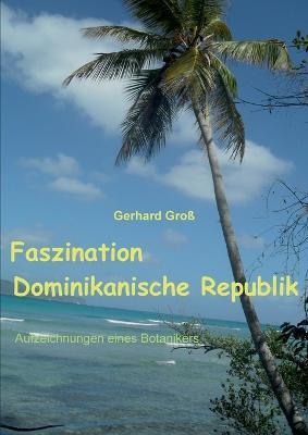 Faszination Dominikanische Republik: Aufzeichnungen eines Botanikers - Gerhard Gross - cover