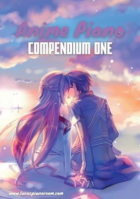 Anime Piano, Compendium One: Easy Anime Piano Sheet Music Book for Beginners and Advanced - Lucas Hackbarth - cover