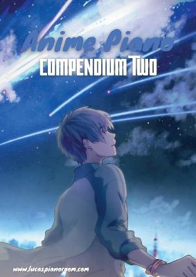 Anime Piano, Compendium Two: Easy Anime Piano Sheet Music Book for Beginners and Advanced - Lucas Hackbarth - cover