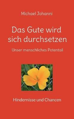 Das Gute wird sich durchsetzen: Unser menschliches Potential - Hindernisse und Chancen - Michael Johanni - cover