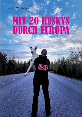 Mit 20 Huskys durch Europa: Lisas Abenteuer auf dem Weg zum Finnmarksløpet. - Eckard Wulfmeyer - cover