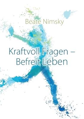 Kraftvoll Fragen - Befreit Leben: Wie du mit offenen Fragen deine Gegenwart und Zukunft neu gestaltest - Beate Nimsky - cover