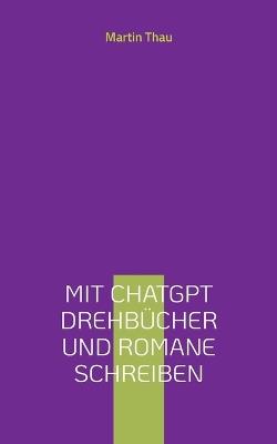 Mit ChatGPT Drehbücher und Romane schreiben: Leitfaden für Autor*innen - Martin Thau - cover