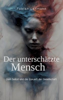 Der unterschätzte Mensch: Dein Selbst und die Zukunft der Gesellschaft - Fabian Lehmann - cover