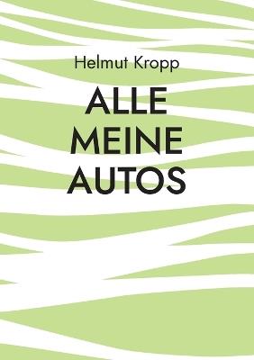 Alle meine Autos: Motorisierung 1966-2023 - Helmut Kropp - cover