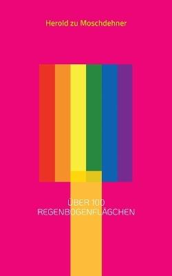 Über 100 Regenbogenflägchen: Für den CSD, jegliche andere Demonstration und die eigene Bekenntnis - Herold Zu Moschdehner - cover
