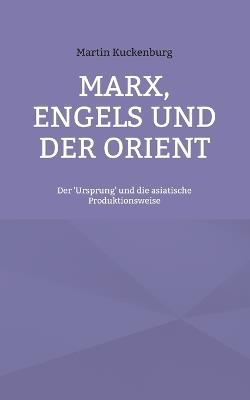 Marx, Engels und der Orient: Der 'Ursprung' und die asiatische Produktionsweise - Martin Kuckenburg - cover