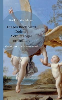 Dieses Buch wird Deinen Schutzengel enthüllen: Welcher Erzengel ist Dir treu ergeben? - Herold Zu Moschdehner - cover