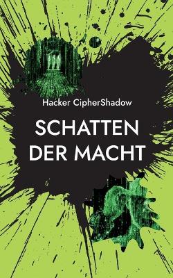 Schatten der Macht: Enthüllungen, die die Welt erschüttern werden - Hacker Ciphershadow - cover