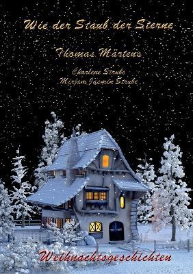 Wie der Staub der Sterne: Weihnachtsgeschichten - Thomas Märtens,Charlene Strube,Mirjam Jasmin Strube - cover