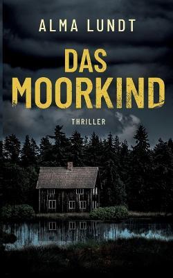 Das Moorkind: Thriller - Alma Lundt - cover