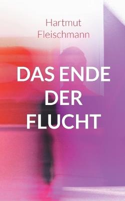 Das Ende der Flucht: Erlebnisse eines Flüchtlingshelfers - Hartmut Fleischmann - cover