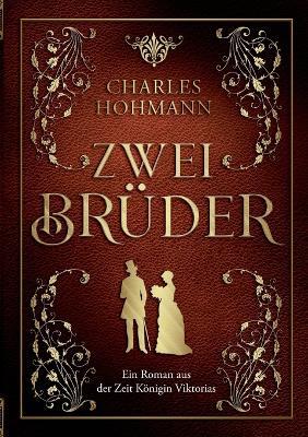 Zwei Brüder: Ein Roman aus der Zeit Königin Viktorias - Charles Hohmann - cover