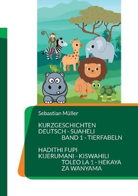 Kurzgeschichten Deutsch Suaheli Tierfabeln: Hadithi fupi Kijerumani Kiswahili Hekaya za wanyama - Sebastian Müller - cover