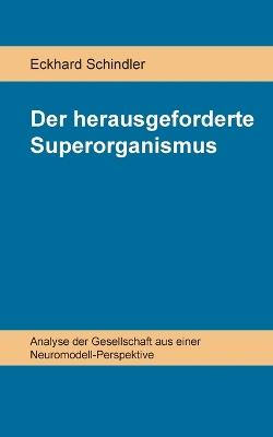 Der herausgeforderte Superorganismus: Analyse der Gesellschaft aus einer Neuromodell-Perspektive - Eckhard Schindler - cover