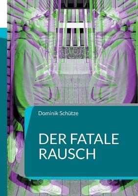 Der fatale Rausch - Dominik Schütze - cover