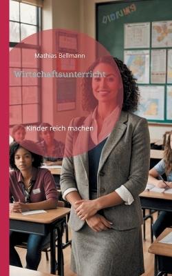 Wirtschaftsunterricht: Kinder reich machen - Mathias Bellmann - cover
