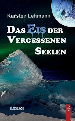 Das Eis der vergessenen Seelen: Ein packender Wissenschaftsroman, exzellent recherchiert Geheime Archäologie Rätsel indischer Tempel - Karsten Lehmann - cover