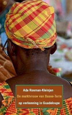 De marktvrouw van Basse-Terre: op verkenning in Guadeloupe - Ada Rosman-Kleinjan - cover