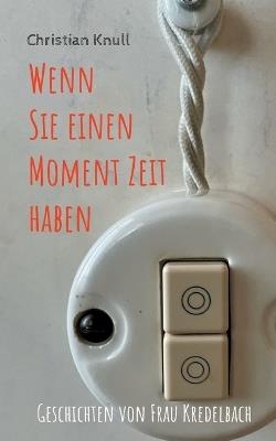Wenn Sie einen Moment Zeit haben: Geschichten von Frau Kredelbach - Christian Knull - cover