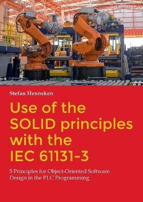 Use of the SOLID principles with the IEC 61131-3: 5 Principles for Object-Oriented Software Design in the PLC Programming - Stefan Henneken - cover