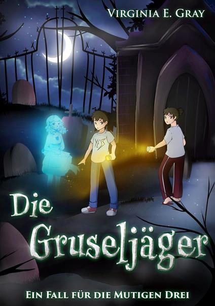 Die Gruseljäger - Ein Fall für die Mutigen Drei - Virginia E. Gray - ebook