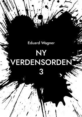 Ny Verdensorden 3 - Eduard Wagner - cover