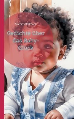 Gedichte über das Baby-Glück - Mathias Bellmann - cover