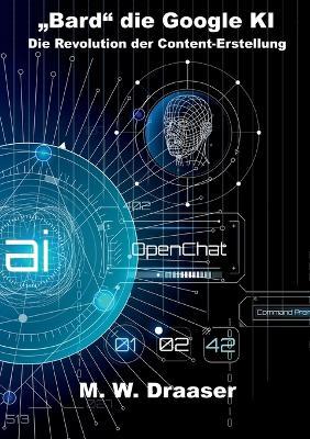 "Bard" die Google KI: Die Revolution der Content-Erstellung - M W Draaser - cover