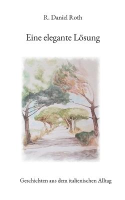 Eine elegante Lösung: Geschichten aus dem italienischen Alltag - R Daniel Roth - cover