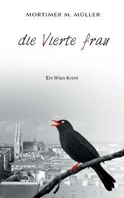 Die vierte Frau: Ein Wien-Krimi - Mortimer M Müller - cover