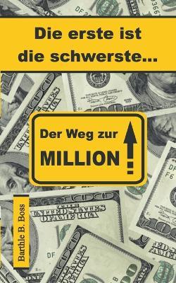 Die erste ist die schwerste: Der Weg zur Million - Barthle B Boss - cover