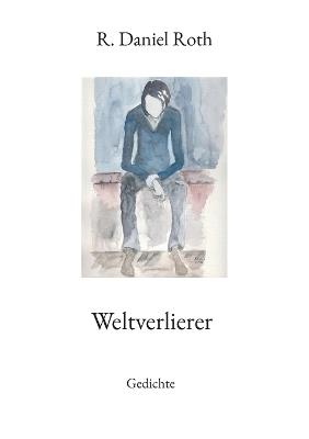 Weltverlierer: Gedichte - R Daniel Roth - cover