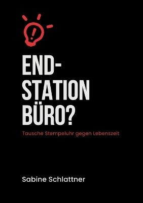 Endstation Büro?: Tausche Stempeluhr gegen Lebenszeit - Sabine Schlattner - cover