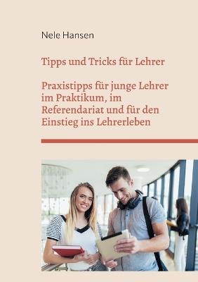 Tipps und Tricks für Lehrer: Praxistipps für junge Lehrer im Praktikum, im Referendariat und für den Einstieg ins Lehrerleben - Nele Hansen - cover